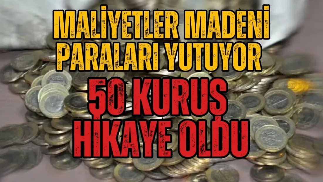 50 Kuruş da Hikaye Oldu: Madeni Para Basımı Durduruluyor