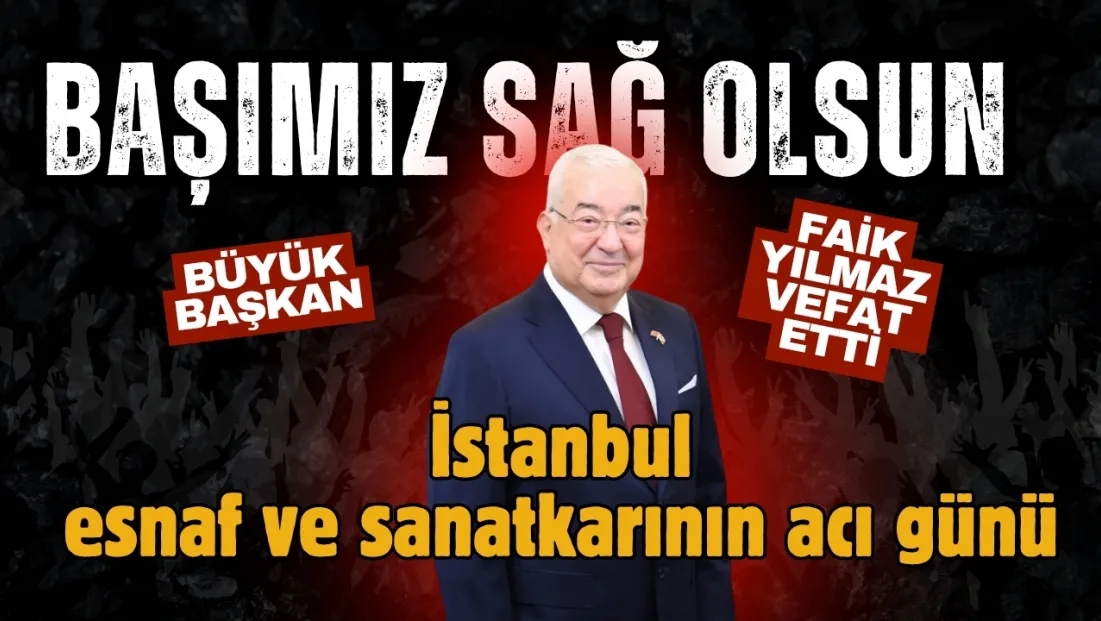 Esnaf Camiasının Acı Kaybı: İSTESOB Başkanı Faik Yılmaz Vefat Etti