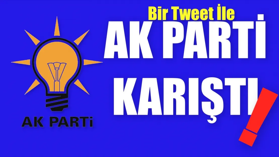 Ak Parti'li İsimden Ortalığı Karıştıran Tweet