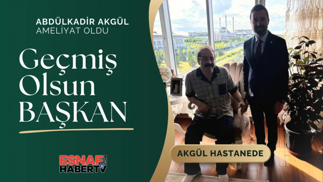 Akgül Ameliyat Oldu...Geçmiş Olsun Başkan !