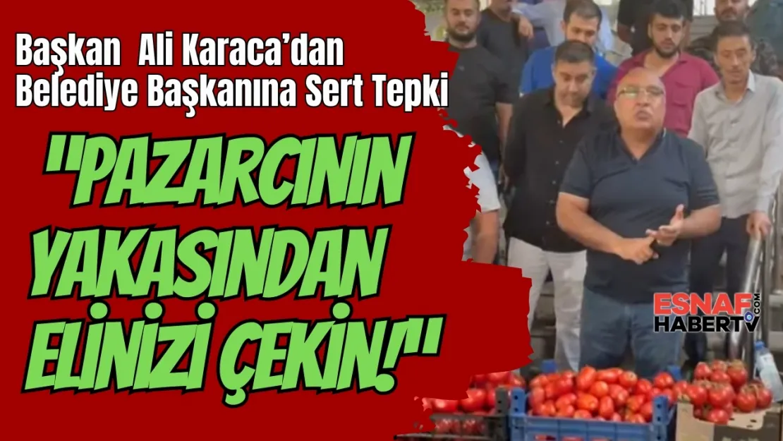 Ali Karaca'dan Sert Açıklamalar :'Pazarcının Yakasından Elinizi Çekin!'