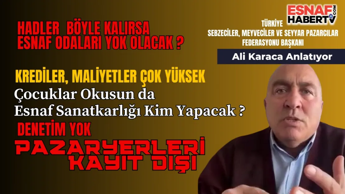 Ali Karaca:Esnaf ve Sanatkarın Geleceği Tehlikede