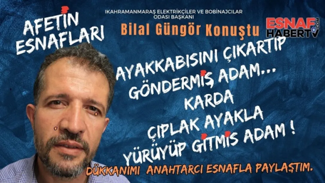 Bilal Güngör: Esnaflar Yokken  Kahramanmaraş Hayalet Şehir Gibiydi