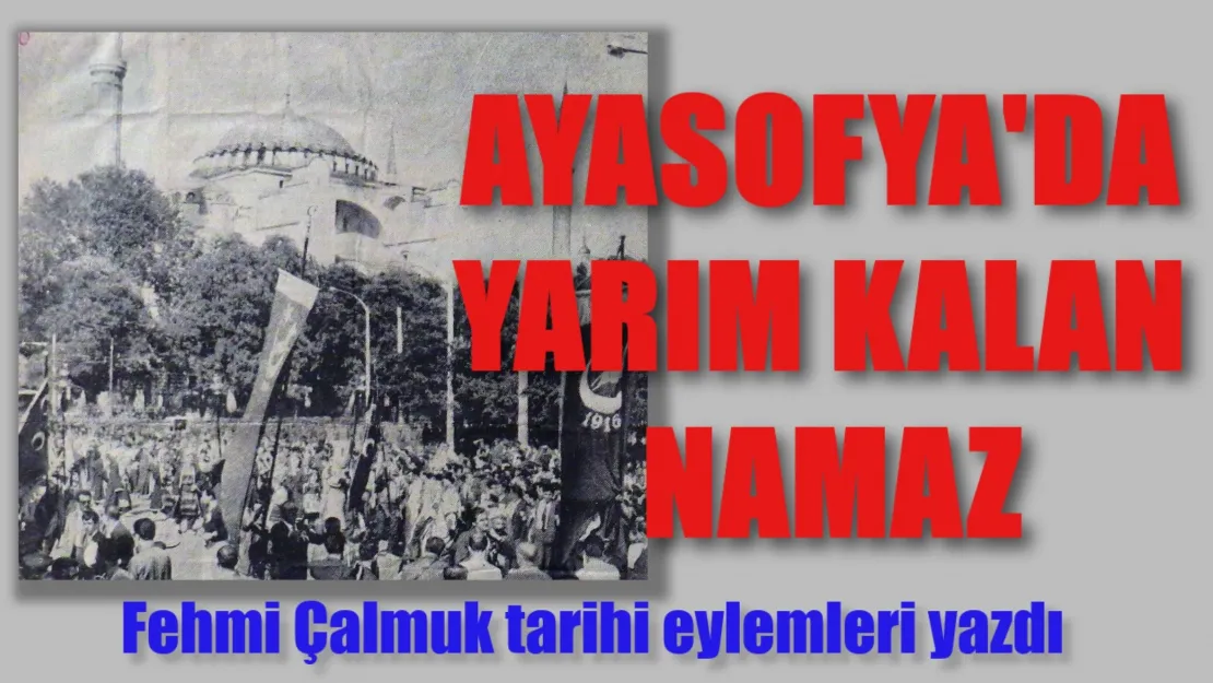 Fehmi Çalmuk Yazıyor...Erdoğan'ın Ayasofya'da Yarım Kalan Namazı