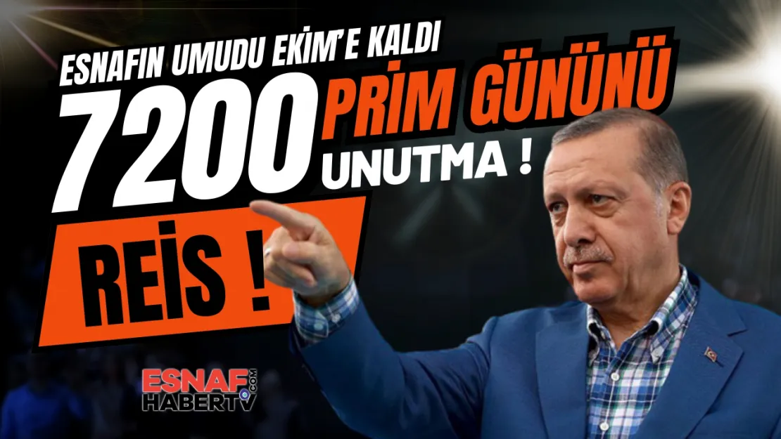 Esnaf'dan Reis'e çağrı var: 7200 prim gün sözünü unutma !