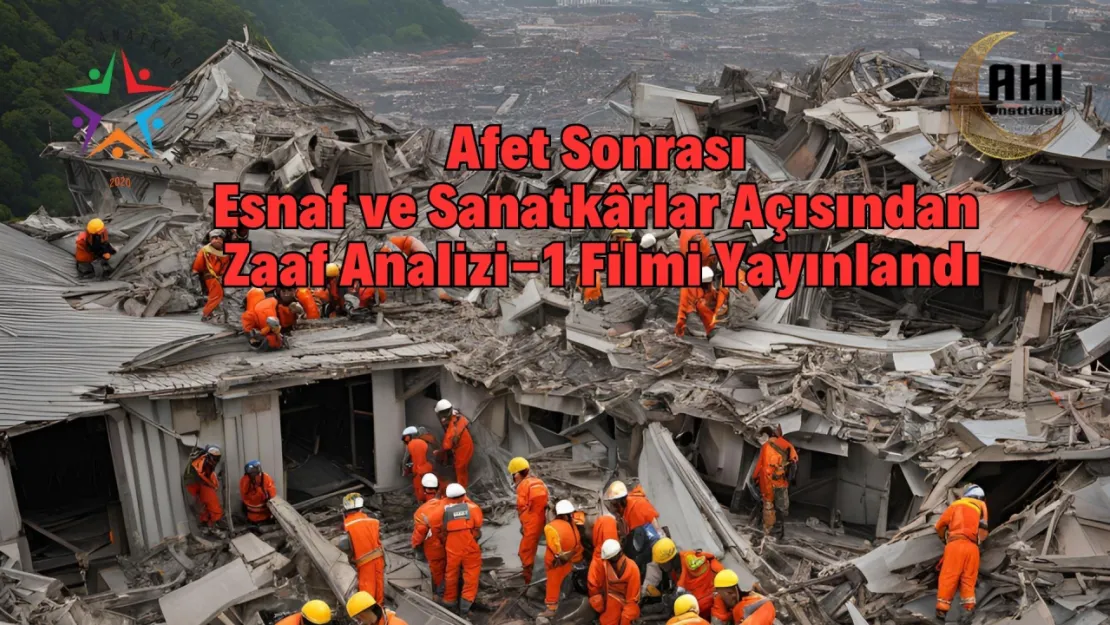 Esnaf ve Sanatkarların Afet Sonrası Zaaf Analizi Filmi Yayınlandı