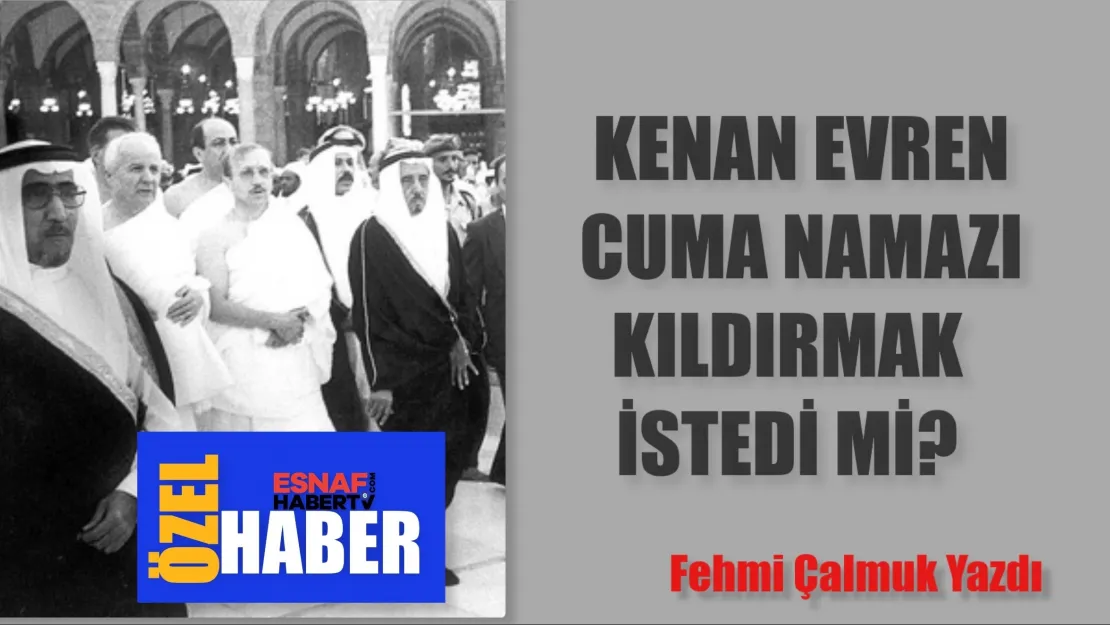 Fehmi Çalmuk Yazıyor..Evren'den Şok Sözler: 'Cuma Namazını Devlet Başkanı Kıldırır!'    