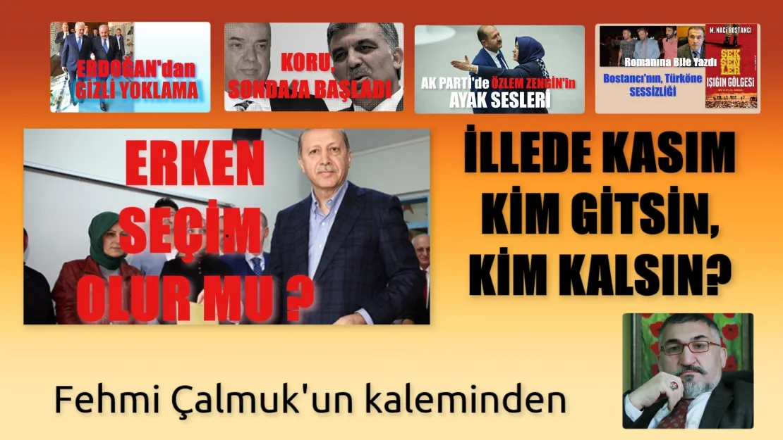 Fehmi Çalmuk Yazıyor..İllede Kasım…Kim Gitsin, Kim Kalsın?