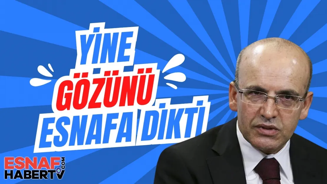 Mehmet Şimşek Yine Gözünü Esnafa Dikti