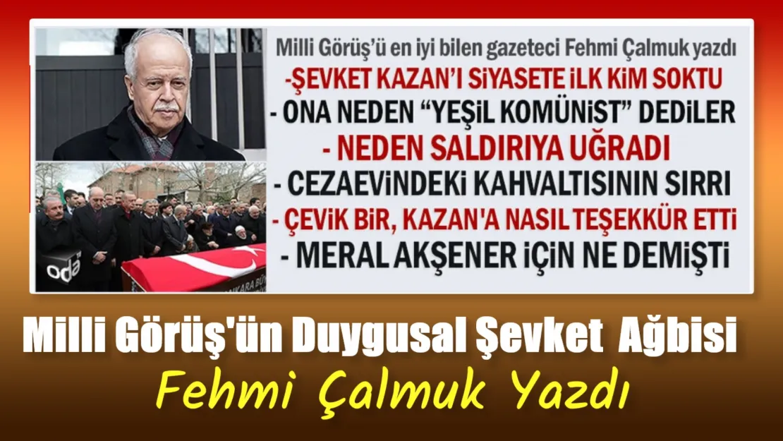 Fehmi Çalmuk Yazıyor...Millli Görüş'ün Duygusal Şevket Ağbisi