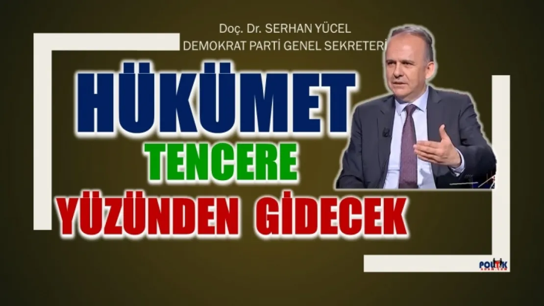 Serhan Yücel: Hükümeti Tencere Götürecek