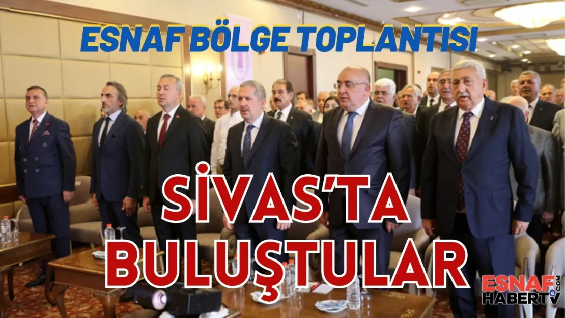 Sivas'da Bölge Toplantısı Esnafa Umut Oldu mu ?