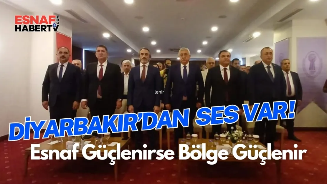 TESK'in 4. Bölge Toplantısı Diyarbakır'da Yapıldı: Esnaf Güçlenirse Bölge Güçlenir