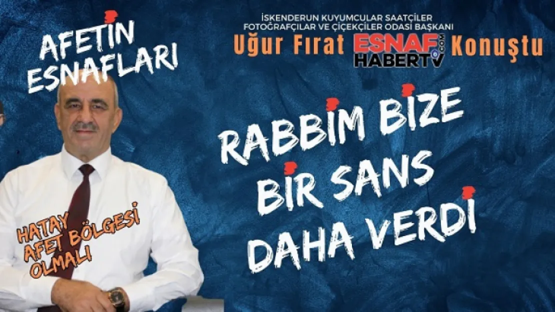 Uğur Fırat Konuştu: Hatay Afet Bölgesi İlan Edilmeli