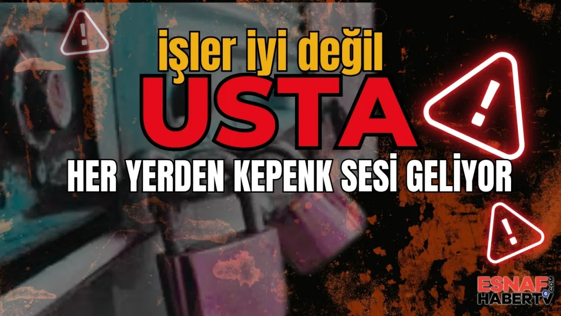 Usta...!  İşler İyi Değil... Kepenk Sesi Geliyor Her Yerden