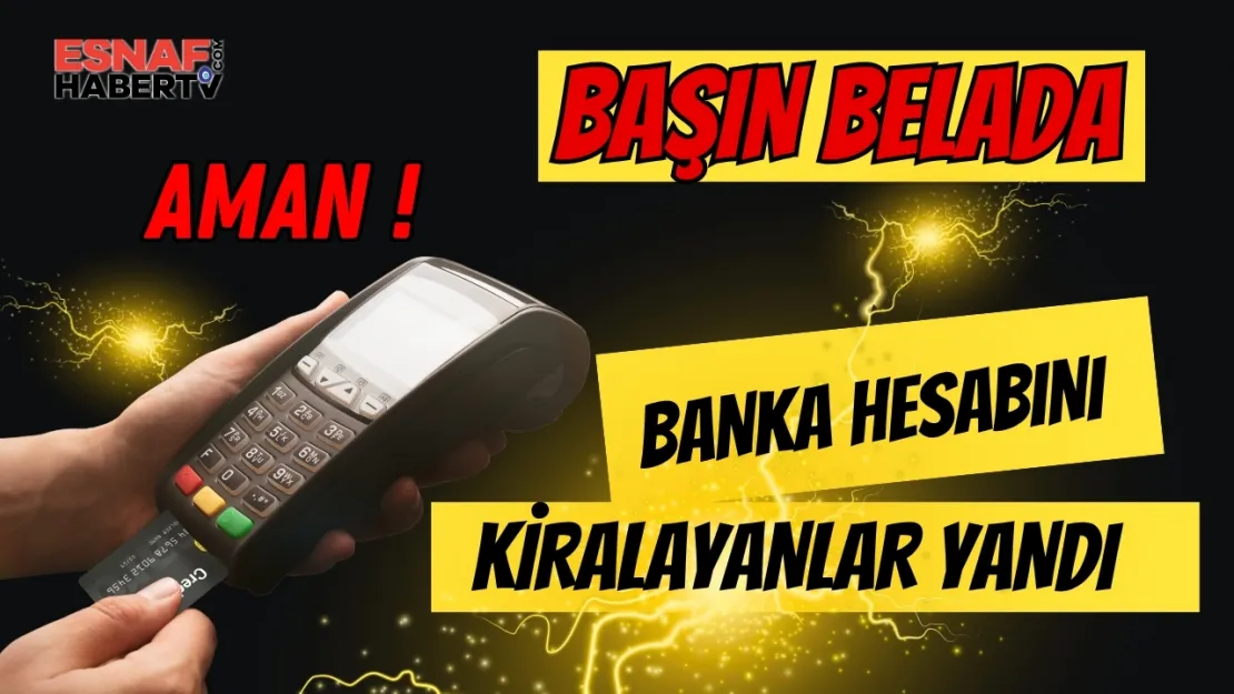 UYARI! Banka Hesabını Kiralayanlar Yandı: Hapis Cezası ve Ağır Bedeller Kapıda!