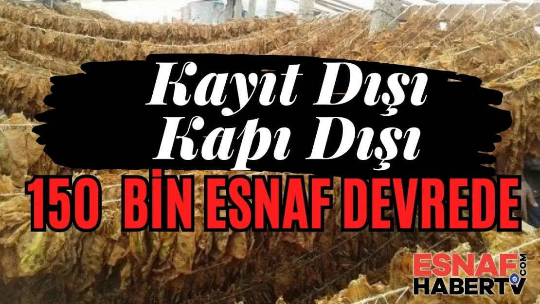 Yasa Dışı Kapı Dışı' Kampanyası 150 Bin Esnafla Devam Ediyor