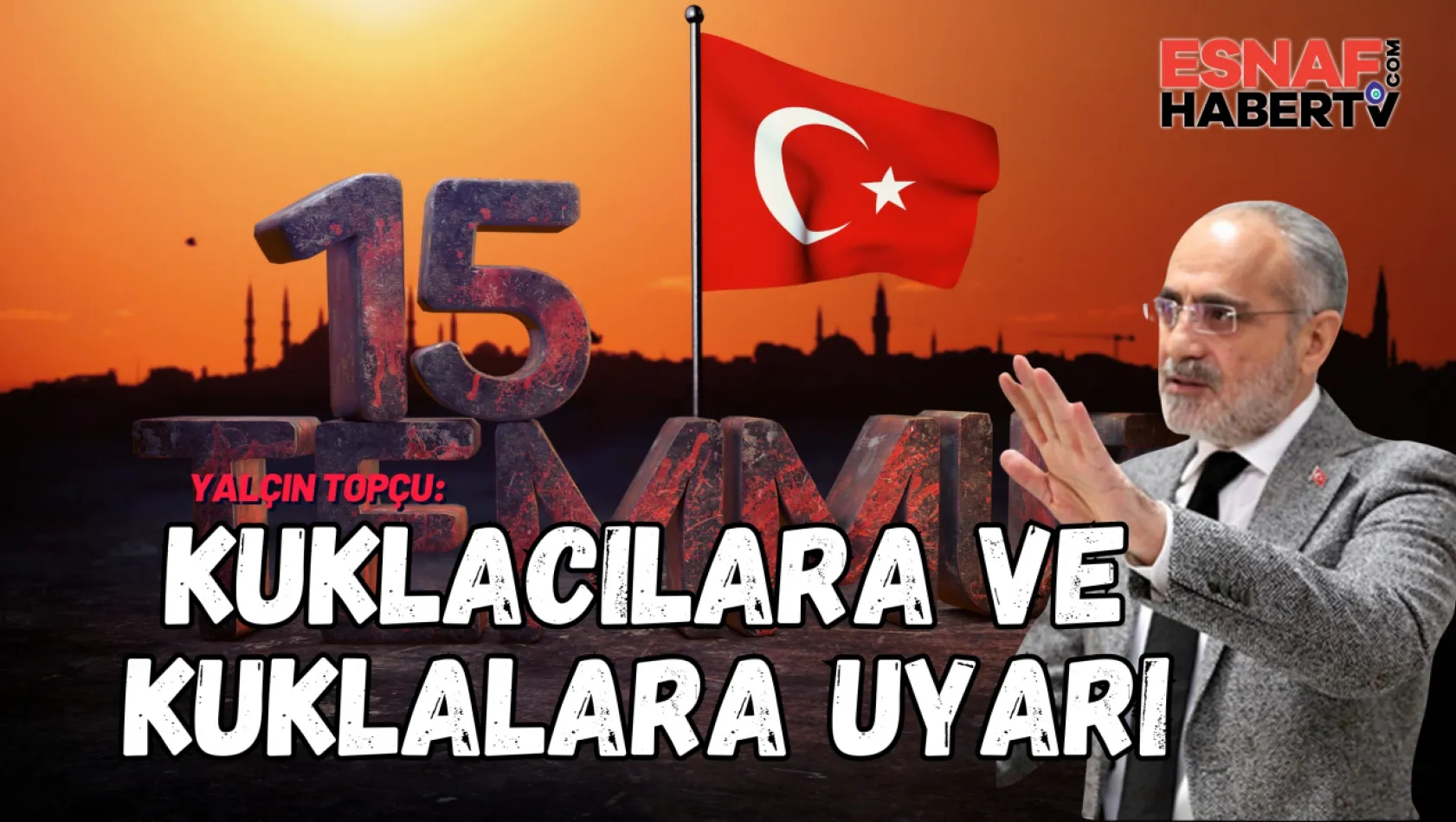 Cumhurbaşkanı Başdanışmanı Yalçın Topçu, 15 Temmuz'u Anlattı