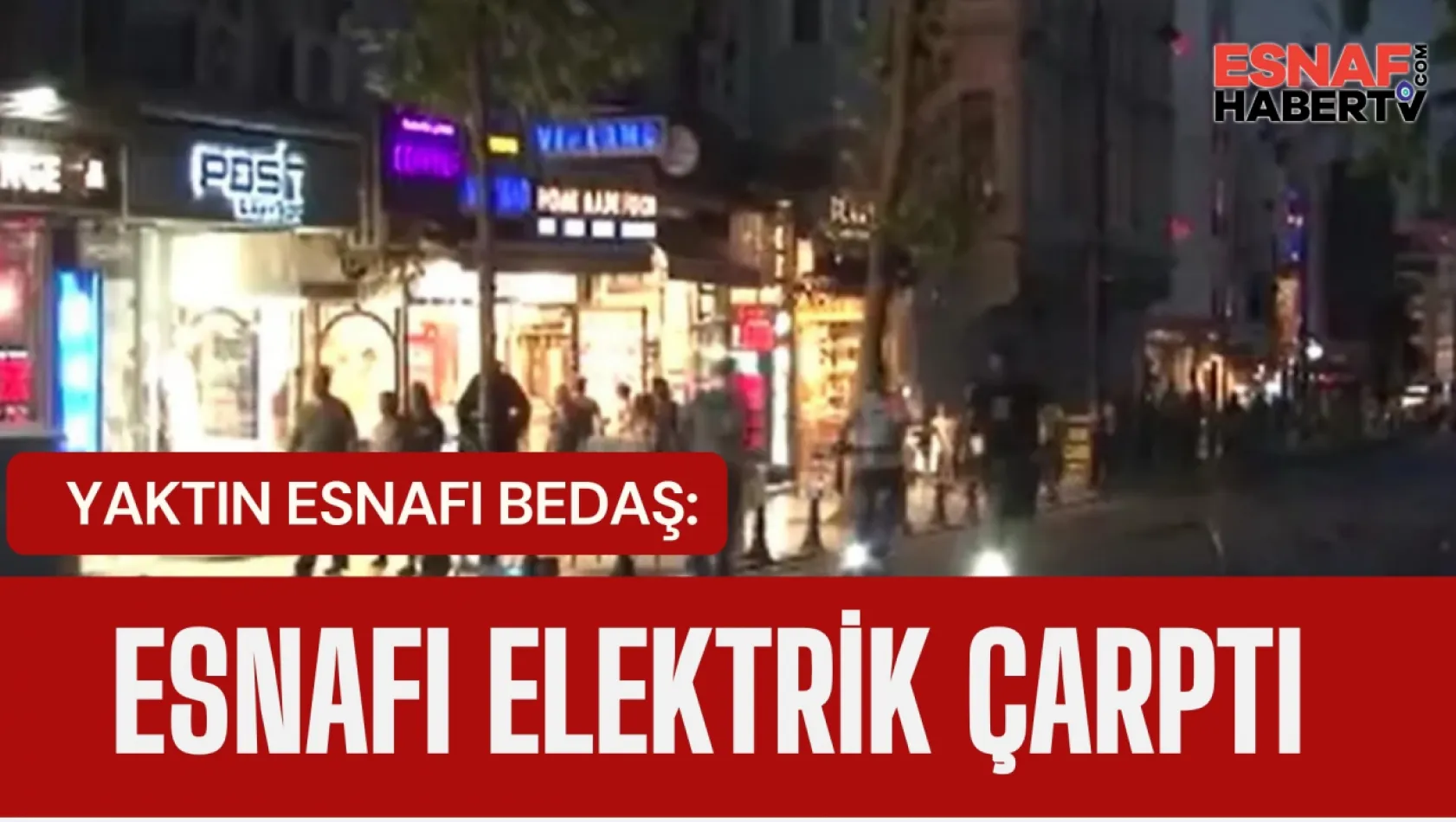 Yaktın Esnafı BEDAŞ: Esnaf Perişan, Esnafı Elektrik Çarptı