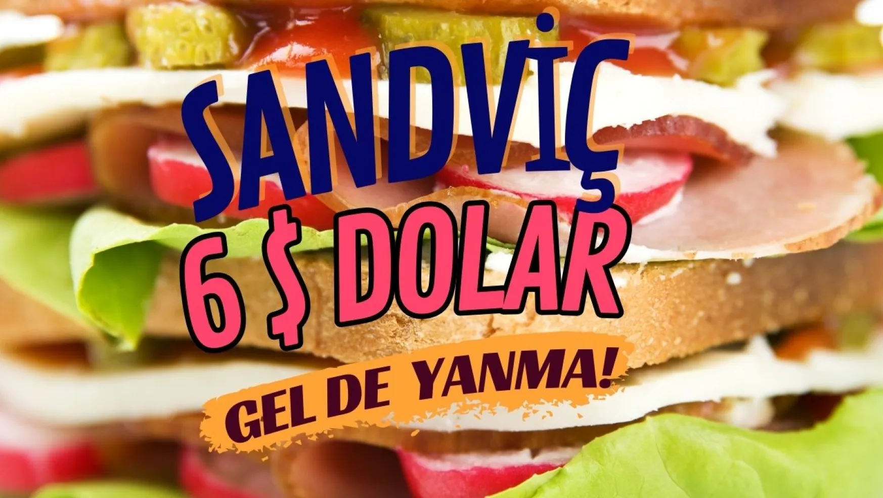 Sandviç Deyip Geçme 6 $ Oldu