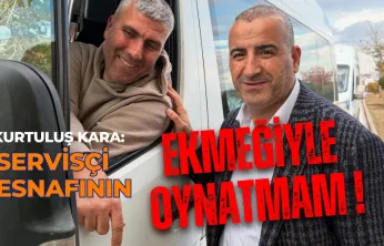 Kurtuluş Kara 'Servisçi Esnafonın Ekmeği ile Kimseye Oynatmam'