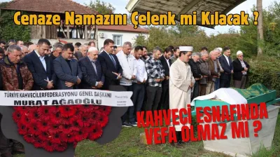 Kahveci Esnafından Vefa Hüznü.... Cenazeye Çelenk Gönderdiler, Kendileri Katılmadı!