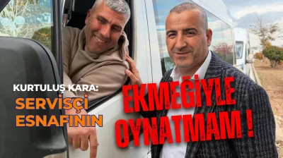 Kurtuluş Kara 'Servisçi Esnafonın Ekmeği ile Kimseye Oynatmam'