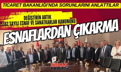 Esnafın Sorunları Ticaret Bakanlığı Gündeminde