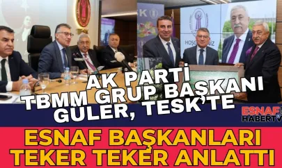 TESK den AK Parti Grup Başkanı Güler'e Kritik Talepler!
