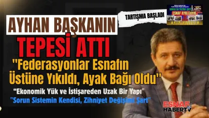 Ayhan Başkanın Tepesi Attı: 'Federasyonlar Esnafın Üstüne Yıkıldı, Ayak Bağı Oldu'