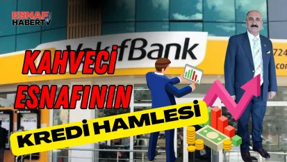 Kahveciler Odası Başkanı İsa Güven'den Esnafa Nefes Aldıran Kredi Hamlesi