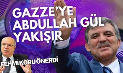 Fehmi Koru Önerdi....Gazze'ye Abdullah Gül Yakışır