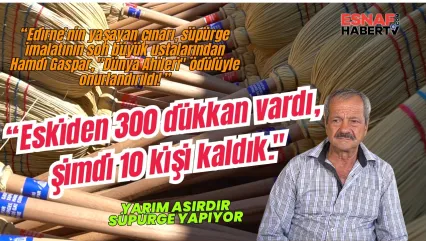 Edirne'nin Yarım Asırlık Çınarına 'Dünya Ahisi' Onuru: Süpürgeci Hamdi Usta'nın Son Nidası