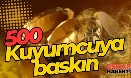 500 Kuyumcuyu Didik Didik Aradılar