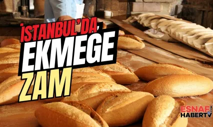 İstanbul'da Ekmek Fiyatına Yüzde 20 Zam: 200 Gram Ekmek 15 TL Oldu