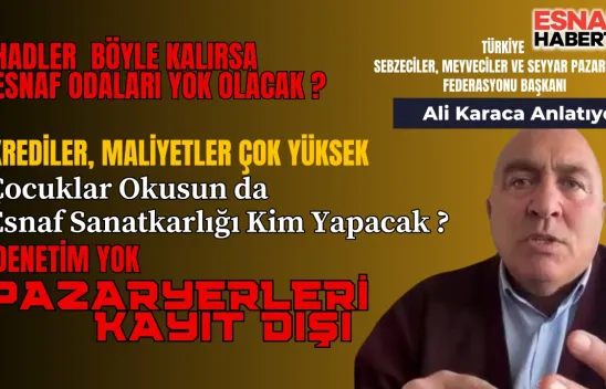 Ali Karaca:Esnaf ve Sanatkarın Geleceği Tehlikede