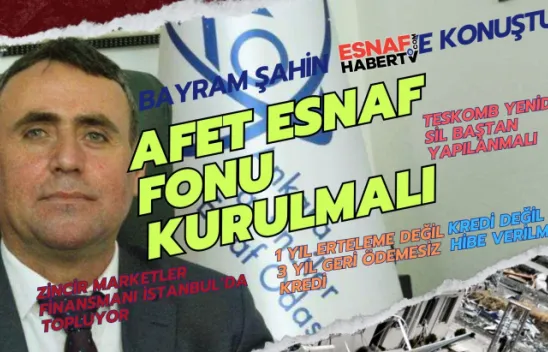 Bayram Şahin: Afet Esnaf Fonu kurulmalı
