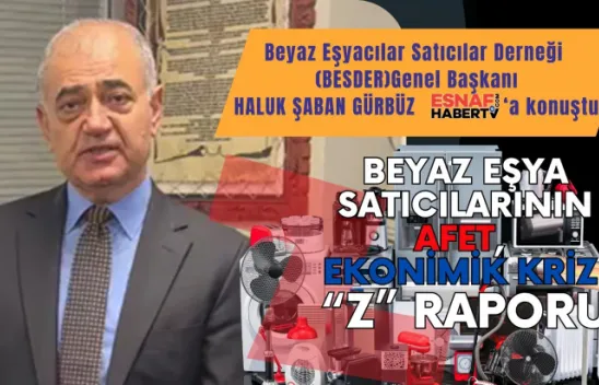 Beyaz Eşyacılar Satıcılar Derneği Başkanı Haluk Şaban Gürbüz Açıkladı