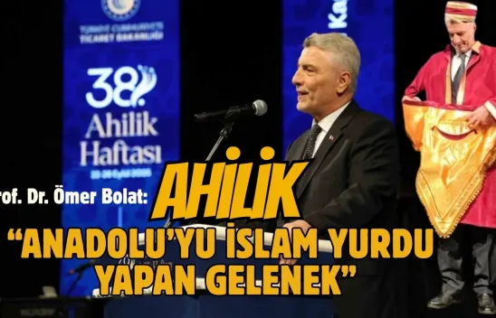 Bolat, 'Ahilik, Anadolu'nun Türk-İslam yurdu olmasında temel bir gelenektir