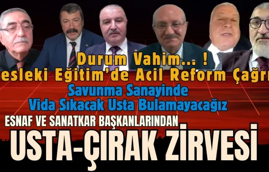 Usta Çırak Zirvesinde Esnaf Başkanları Mesleki Eğitimde köklü Reform ve Mevzuat Değişikliği İstedi