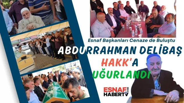 Ankara Esnaf Camiasının Acı Kaybı: Abdurrahman Delibaş Son Yolculuğuna Uğurlandı
