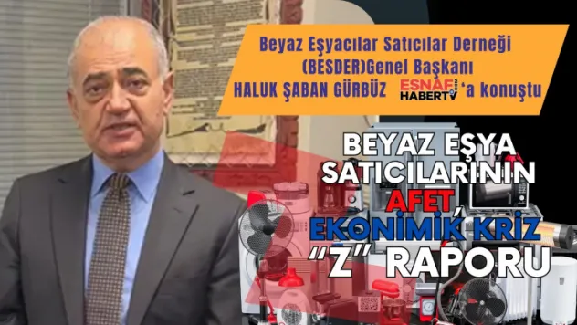 Beyaz Eşyacılar Satıcılar Derneği Başkanı Haluk Şaban Gürbüz Açıkladı