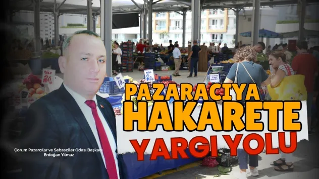 Çorum Pazarcılar Odası Başkanı Yılmaz Kararlı...Hakaret Edenleri Adalete Teslim Edeceğiz!