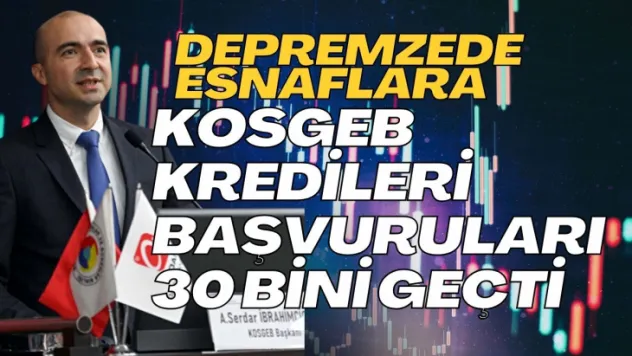 KOBİ, Depremzede Kredisi Başvuruları 30 Bini Geçti