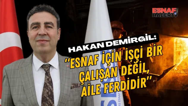 SESOB Başkanı Demirgil: 'Esnaf için işçi bir çalışan değil, aile ferdidir'