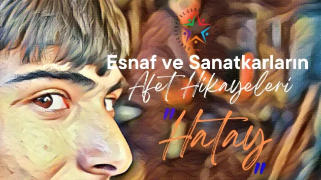 Ağlatan Hatay Esnaf ve Sanatkarı'nın Afet Hikayeleri