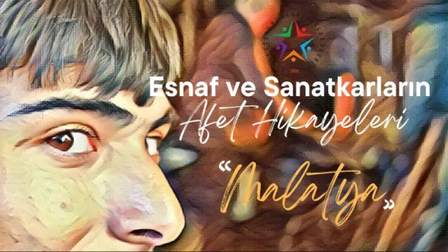 Malatya Esnaf ve Sanatkarın Afet Hikayeleri Filmi Yayımlandı