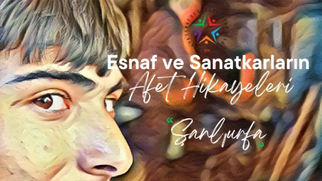 Şanlıurfa Esnaf ve Sanatkarın  Afet Hikayeleri Filmi Yayımlandı