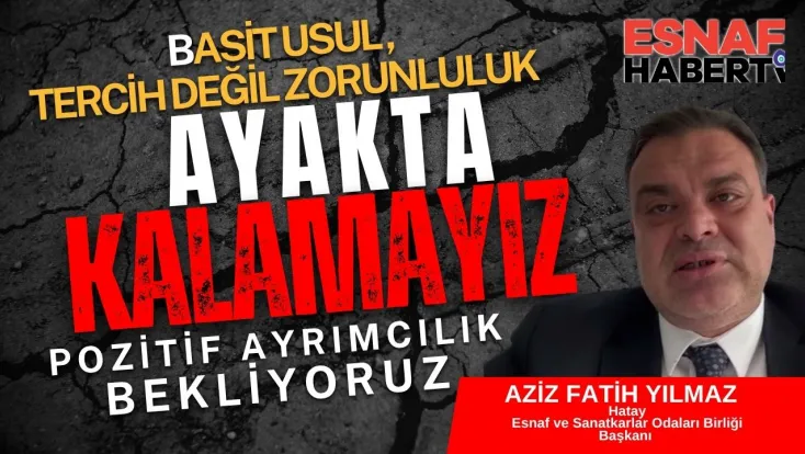 Hatay Esnafının Başkanı Aziz Fetih Yılmaz 'Basit Usul Zorunluluktur, Borçlar Faizsiz Yapılandırılmalı'