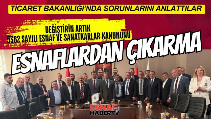 Esnafın Sorunları Ticaret Bakanlığı Gündeminde